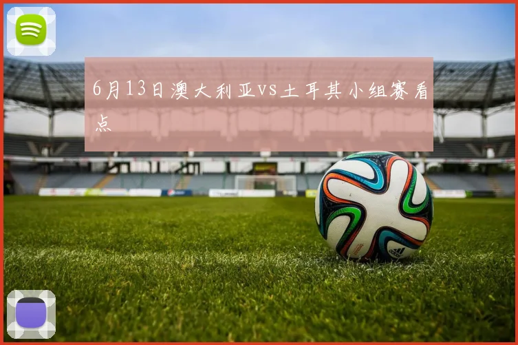 6月13日澳大利亚vs土耳其小组赛看点