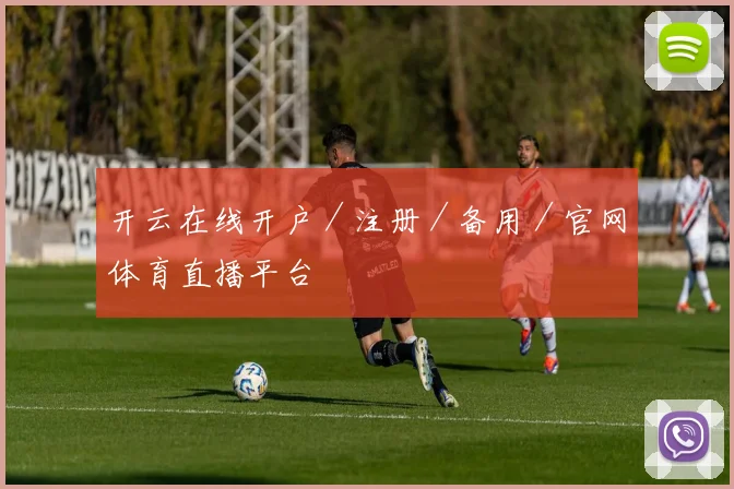 开云在线开户／注册／备用／官网体育直播平台