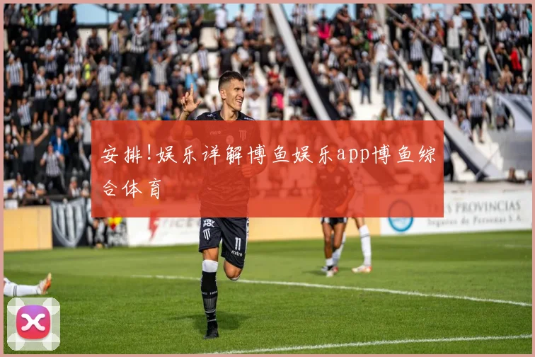 安排!娱乐详解博鱼娱乐app博鱼综合体育