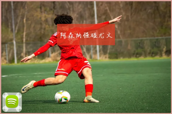 阿森纳强碰尤文