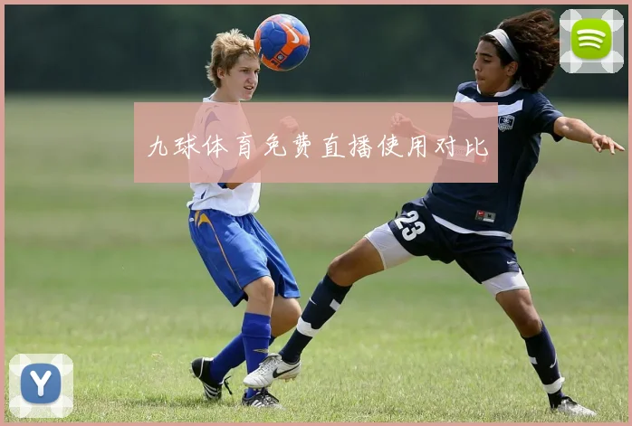 九球体育免费直播使用对比