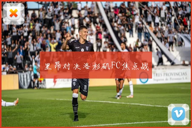 里昂对决洛杉矶FC焦点战