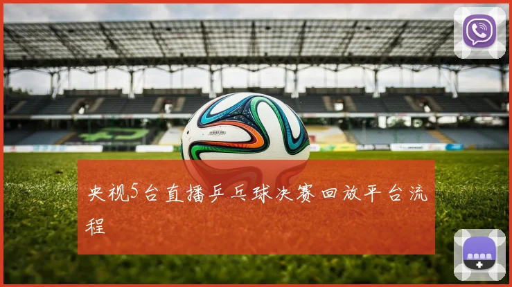 央视5台直播乒乓球决赛回放平台流程