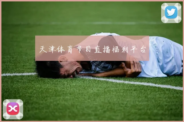 天津体育节目直播福利平台