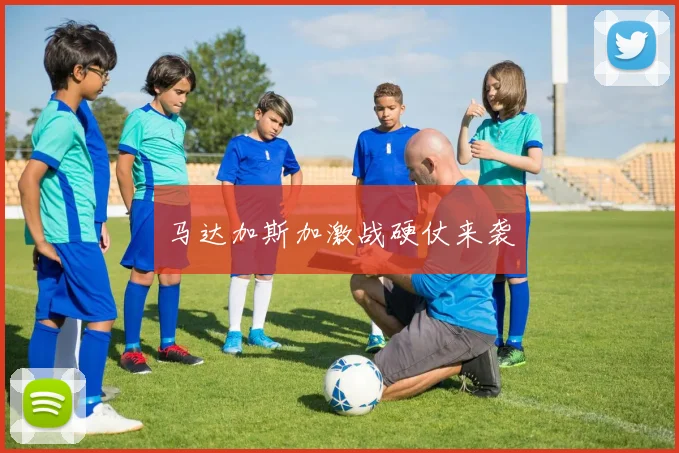 马达加斯加激战硬仗来袭