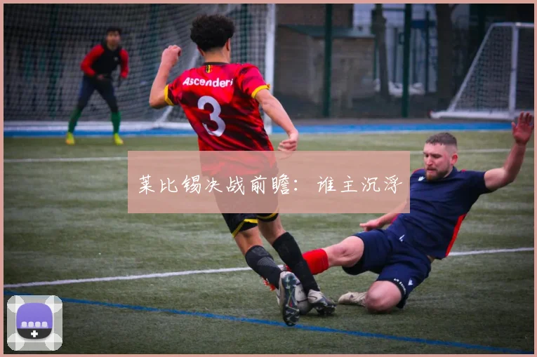 莱比锡决战前瞻：谁主沉浮