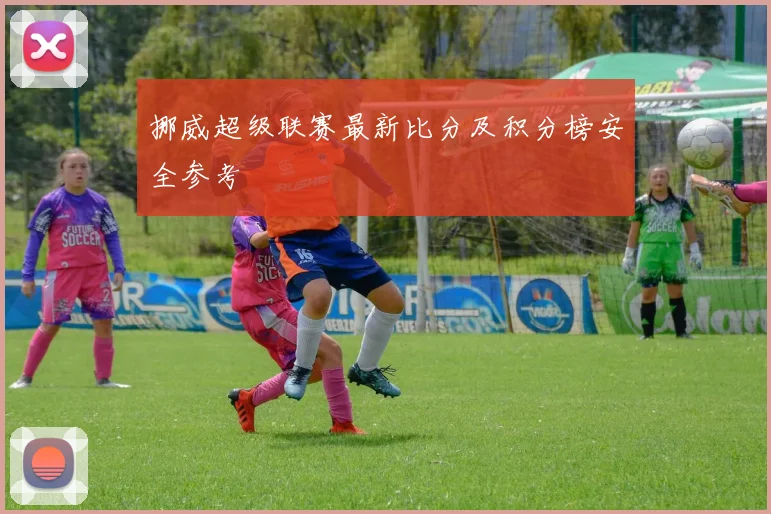 挪威超级联赛最新比分及积分榜安全参考
