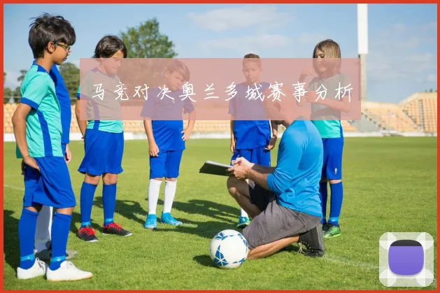 马竞对决奥兰多城赛事分析