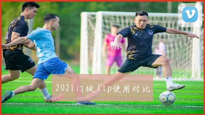 2021门徒 ftp使用对比