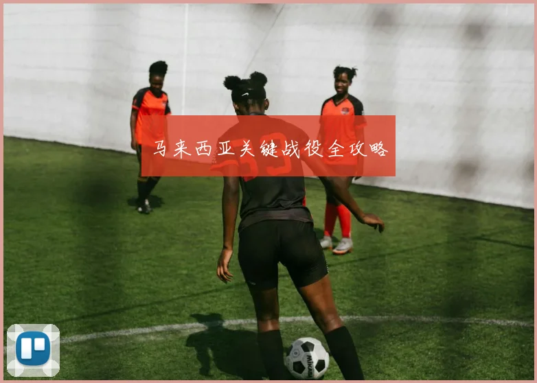 马来西亚关键战役全攻略