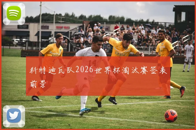 科特迪瓦队2026世界杯淘汰赛签表前景