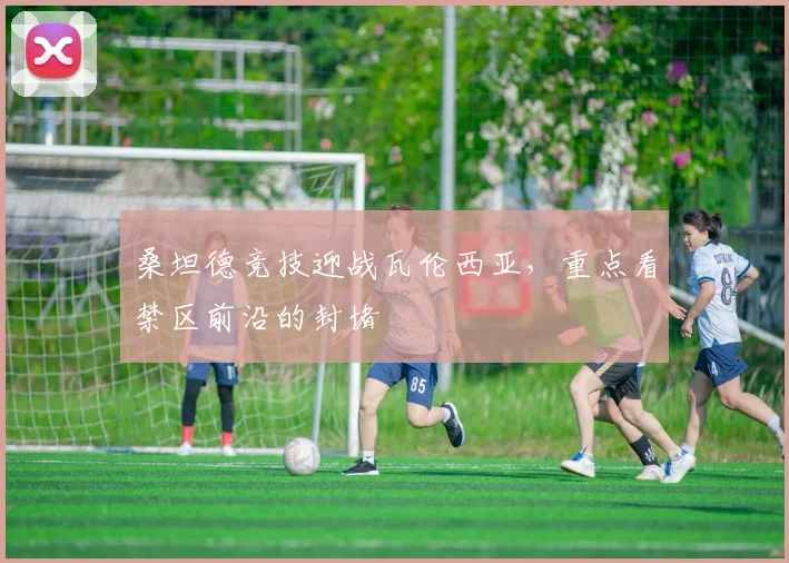 桑坦德竞技迎战瓦伦西亚，重点看禁区前沿的封堵